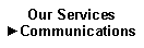 Text Box: Our Services►Communications